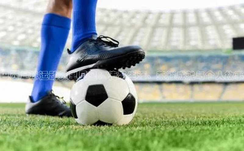 乐玩国际同程巴西足球运动员里贝里：传奇生涯、荣耀成就与个人故事