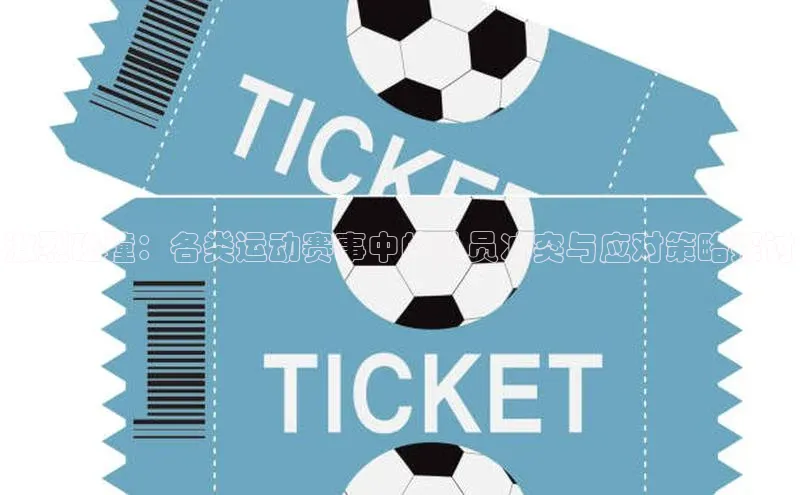 乐玩国际百度网盘激烈碰撞：各类运动赛事中的队员冲突与应对策略探讨