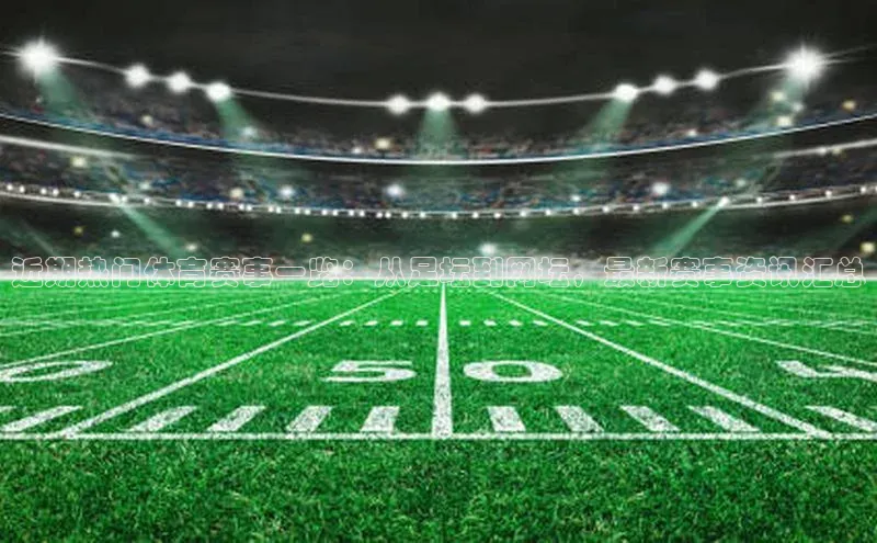 近期热门体育赛事一览：从足坛到网坛，最新赛事资讯汇总