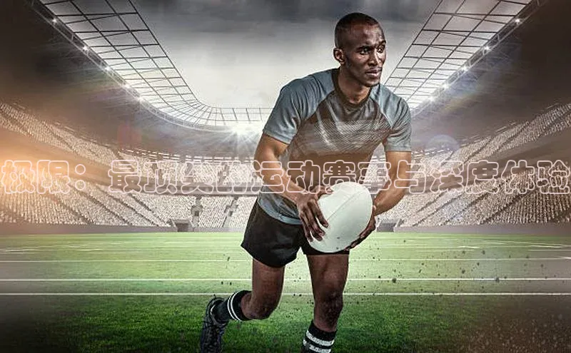 极限：最顶尖的运动赛事与深度体验