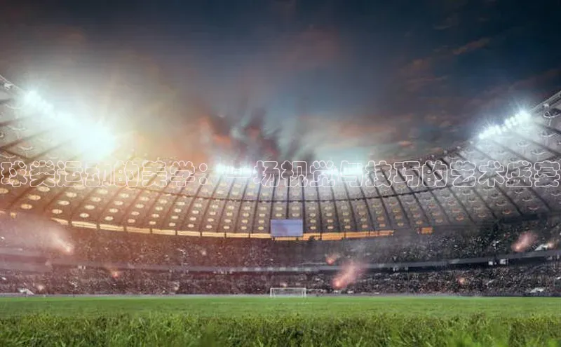 球类运动的美学：一场视觉与技巧的艺术盛宴