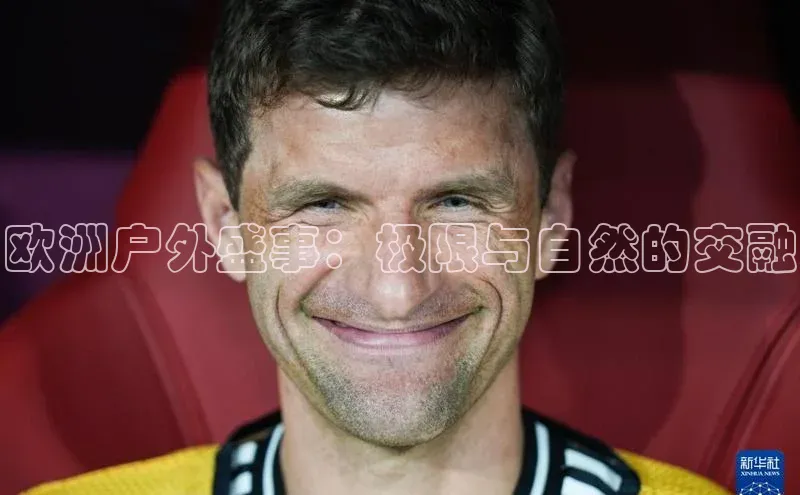 欧洲户外盛事：极限与自然的交融