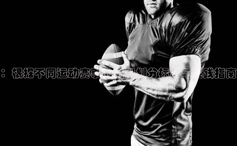 ：根据不同运动赛事的级别划分标准与实践指南