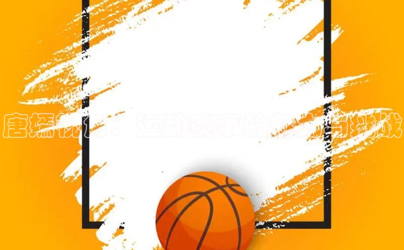 唐嫣视角：运动赛事的魅力与挑战