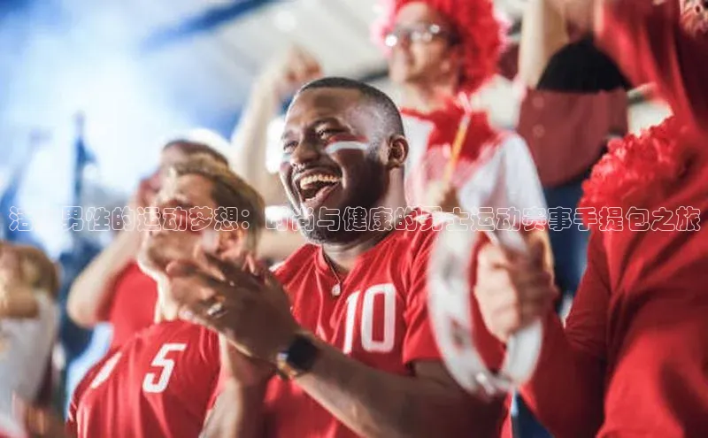 活力男性的运动梦想：时尚与健康的男士运动赛事手提包之旅