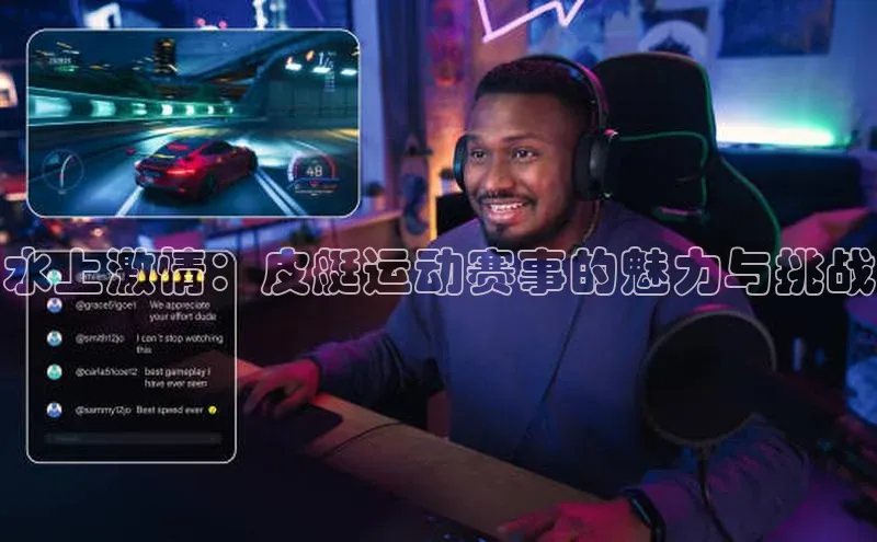 水上激情：皮艇运动赛事的魅力与挑战