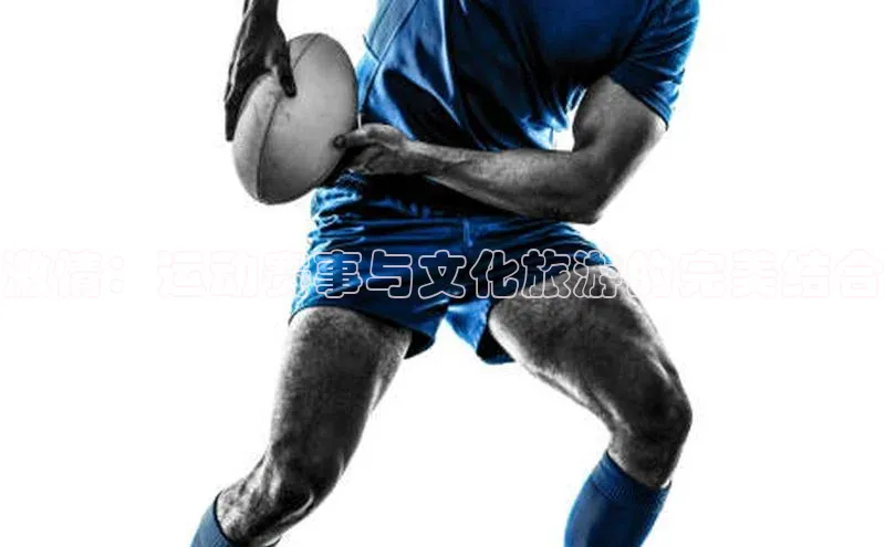 激情：运动赛事与文化旅游的完美结合