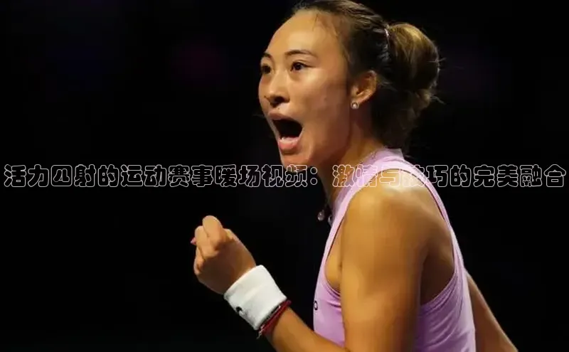 活力四射的运动赛事暖场视频：激情与技巧的完美融合